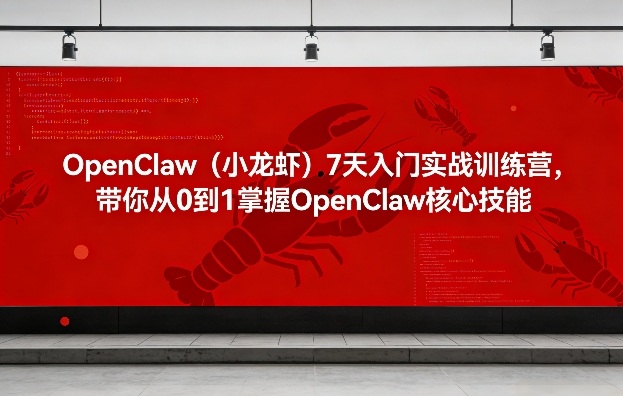 OpenClaw小龙虾七日实战入门营，零基础掌握核心技能从零开始-西蒙学社