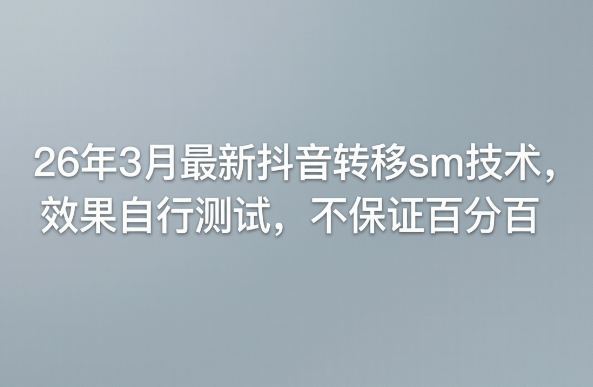 26年3月最新抖音转移sm技术，效果自行测试，不保证百分百-西蒙学社