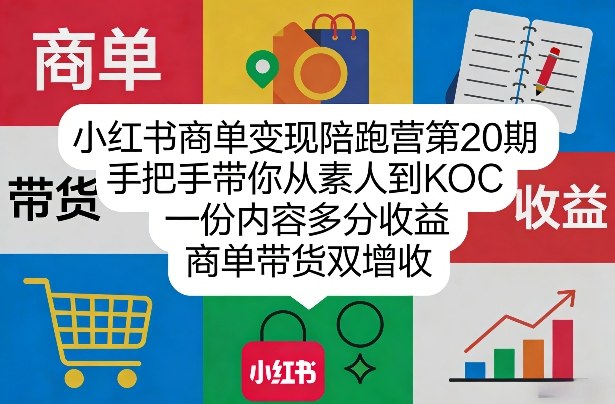 小红书20期商单变现实训：从素人到KOC快速进阶，内容多源收益，带货商单双增收-西蒙学社
