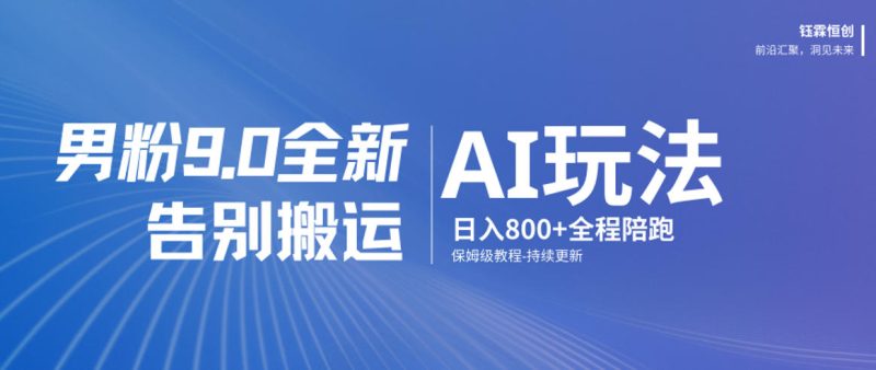 男粉9.0最新玩法AI自动变现 日赚800+保姆级教程无需原创-西蒙学社