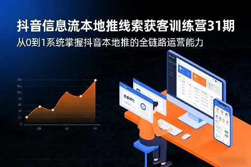 抖音信息流本地推线索获客训练营31期，从0到1系统掌握抖音本地推的全链路运营能力（更新0421）-西蒙学社