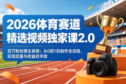 2026体育赛道精选视频独家课2.0,百万粉丝博主亲授:从0到1的制作全流程,实现流量与收益双丰收-西蒙学社