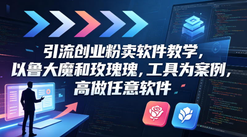 引流创业粉卖软件教学，以鲁大魔和玫瑰工具为案例，可做任意软件-西蒙学社