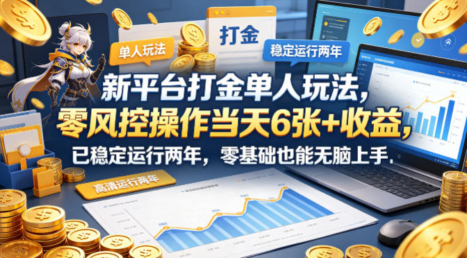 新平台打金单人玩法，零风控操作当天6张+收益，已稳定运行两年，零基础也能无脑上手【揭秘】-西蒙学社