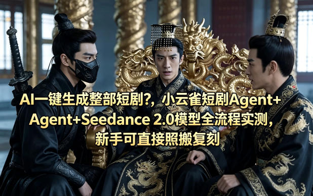 AI一键生成整部短剧？小云雀短剧Agent+Seedance 2.0模型全流程实测，新手可直接照搬复刻-西蒙学社