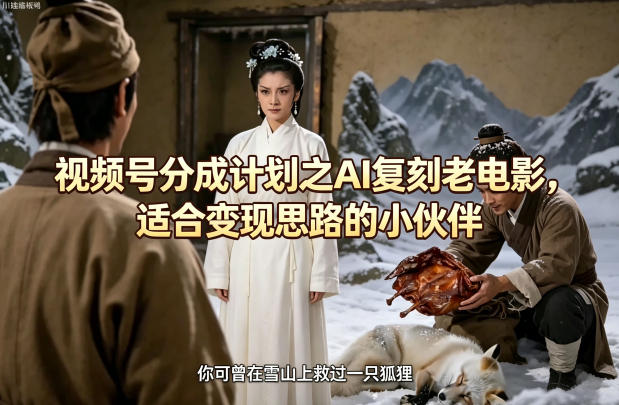 视频号分成计划之AI复刻老电影，适合变现思路的小伙伴-西蒙学社
