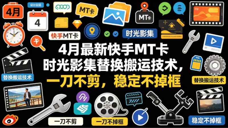 4月最新快手MT卡时光影集替换搬运技术，一刀不剪，稳定不掉框-西蒙学社