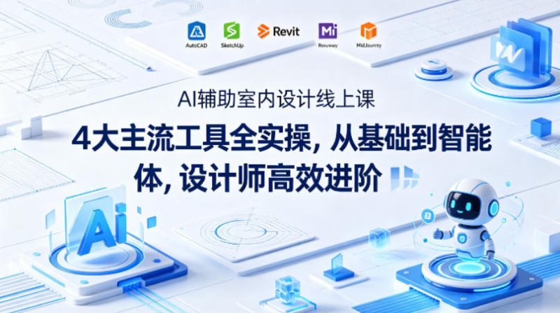 AI辅助室内设计线上课｜4大主流工具全实操，从基础到智能体，设计师高效进阶-西蒙学社