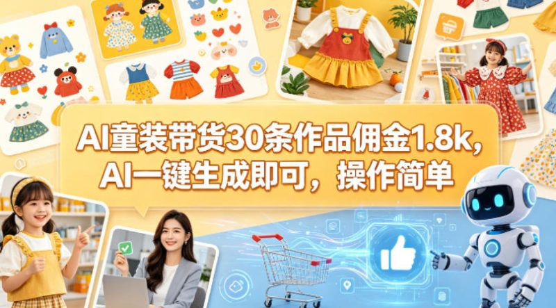 AI童装带货30条作品佣金1.8k，AI一键生成即可，操作简单-西蒙学社