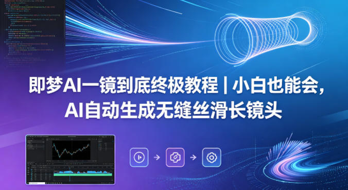 即梦AI一镜到底终极教程｜小白也能会，AI自动生成无缝丝滑长镜头-西蒙学社