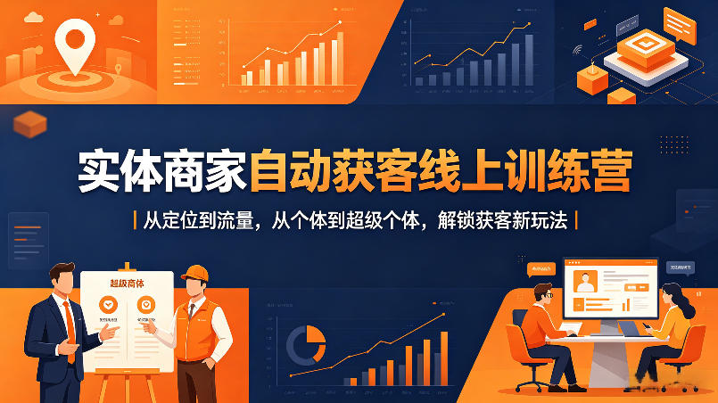 实体商家自动获客线上训练营｜从定位到流量，从个体到超级个体，解锁获客新玩法-西蒙学社