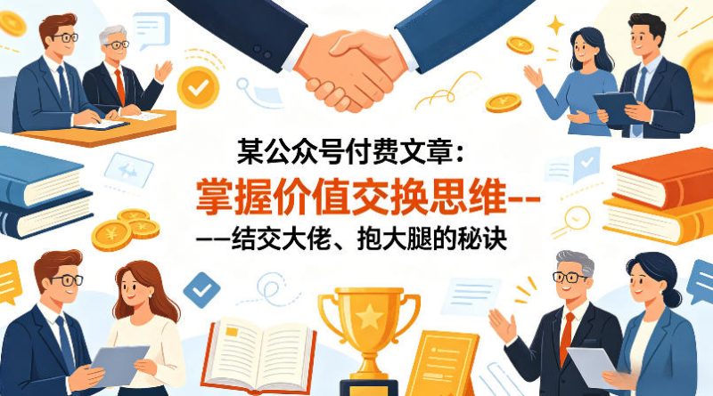 某公众号付费文章：掌握价值交换思维—-结交大佬、抱大腿的秘诀-西蒙学社