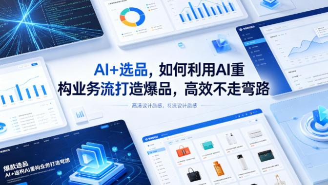 AI+选品，如何利用AI重构业务流打造爆品，高效不走弯路-西蒙学社