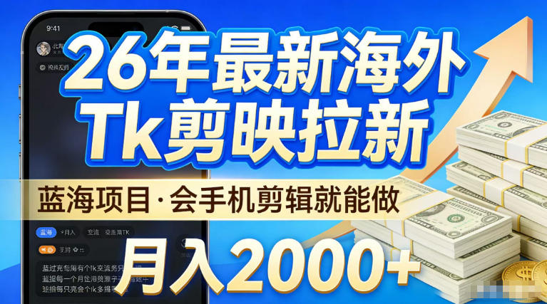 2026最新海外TK剪映拉新，当下真正蓝海项目，会基础手机剪辑就能做，单月稳入2W+【揭秘】-西蒙学社