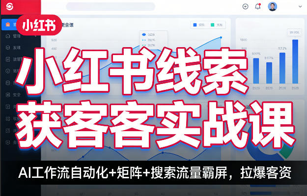 小红书线索获客实战课，AI工作流自动化+矩阵+搜索流量霸屏，拉爆客资-西蒙学社