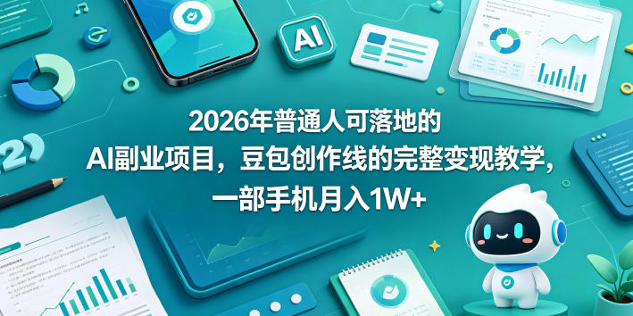 2026年普通人可落地的AI副业项目，豆包创作线的完整变现教学，一部手机月入1W+-西蒙学社