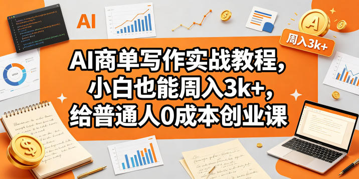AI商单写作实战教程,小白也能周入3k+,给普通人0成本创业课-西蒙学社