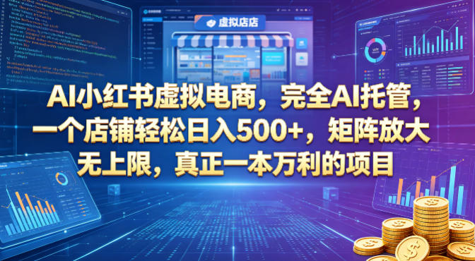 AI小红书虚拟电商，完全AI托管，一个店铺轻松日入500+，矩阵放大无上限，真正一本万利的项目【揭秘】-西蒙学社