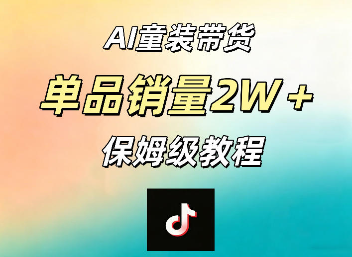AI童装带货赛道，一部手机就可以操作，单品销量2w+【手把手教程】-西蒙学社