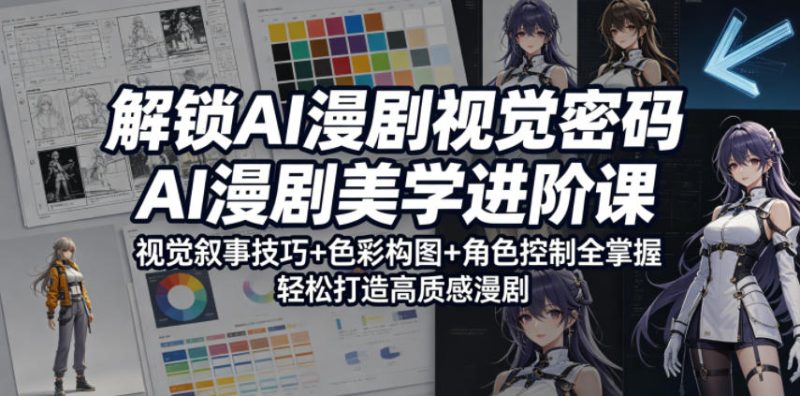 解锁AI漫剧视觉密码,AI漫剧美学进阶课,视觉叙事技巧+色彩构图+角色控制全掌握,轻松打造高质感漫剧-西蒙学社