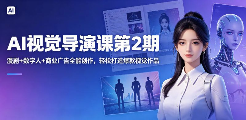 AI视觉导演课第2期,漫剧+数字人+商业广告全能创作,轻松打造爆款视觉作品-西蒙学社