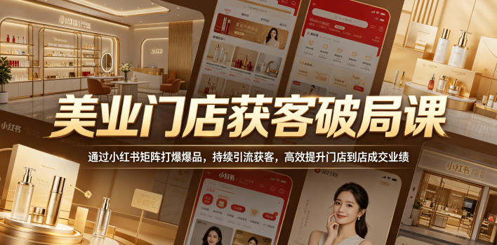 美业门店获客破局课,通过小红书矩阵打爆爆品,持续引流获客,高效提升门店到店成交业绩-西蒙学社