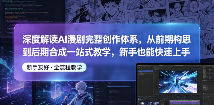 深度解读AI漫剧完整创作体系,从前期构思到后期合成一站式教学,新手也能快速上手-西蒙学社