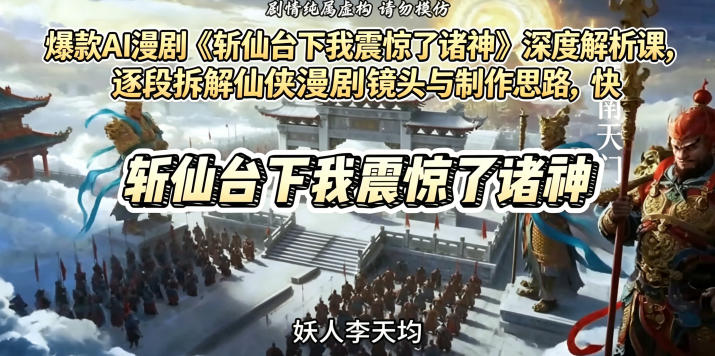 爆款AI漫剧《斩仙台下我震惊了诸神》深度解析课,逐段拆解仙侠漫剧镜头与制作思路,快速复刻爆款创作模式-西蒙学社