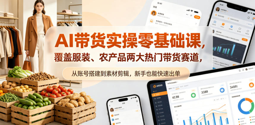 AI带货实操零基础课，覆盖服装、农产品两大热门带货赛道，从账号搭建到素材剪辑，新手也能快速出单-西蒙学社