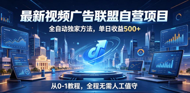 最新视频广告联盟自营项目,全自动独家方法,单日收益500+,从0-1教程,全程无需人工值守【揭秘】-西蒙学社