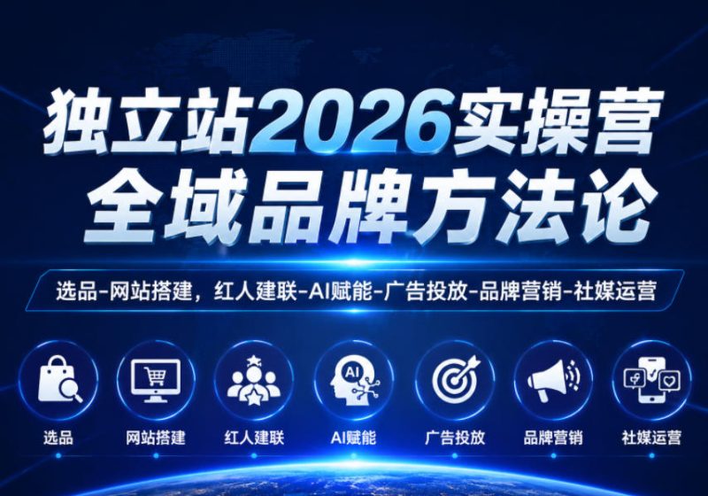 独立站2026实操营，全域品牌方法论，选品-网站搭建，红人建联-AI赋能-广告投放-品牌营销-社煤运营-西蒙学社