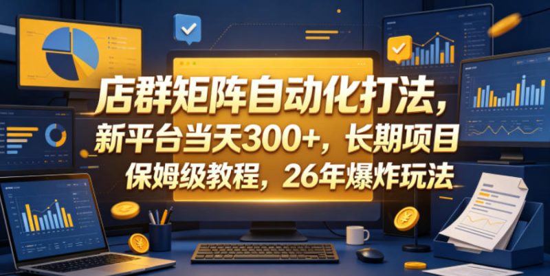 店群矩阵自动化打法，新平台当天300+，长期项目，保姆级教程，26年爆炸玩法【揭秘】-西蒙学社