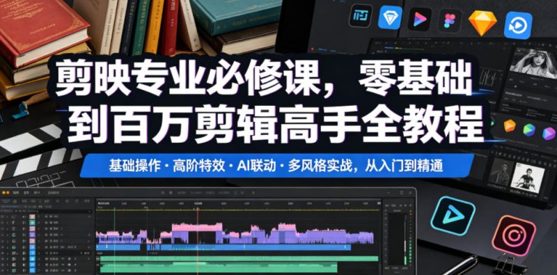 剪映专业必修课,零基础到百万剪辑高手全教程,基础操作・高阶特效・AI联动・多风格实战,从入门到精通-西蒙学社