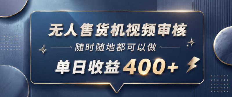 无人售货机视频审核，一部手机随时随地都可以做，10秒一单，单日收益400+【揭秘】-西蒙学社