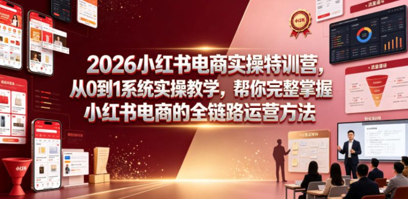 2026小红书电商实操特训营,从0到1系统实操教学,帮你完整掌握小红书电商的全链路运营方法-西蒙学社