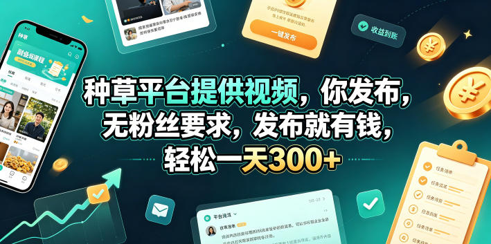 种草平台提供视频，你发布，无粉丝要求，发布就有钱，轻松一天300+【揭秘】-西蒙学社