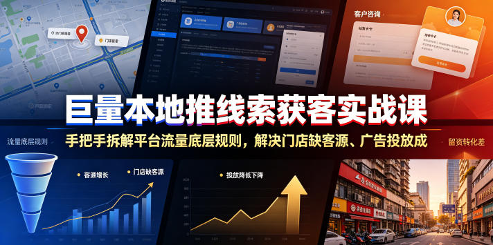 巨量本地推线索获客实战课，手把手拆解平台流量底层规则，解决门店缺客源、广告投放成本高、留资转化差等痛点-西蒙学社