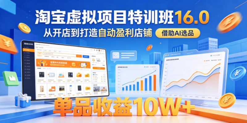 淘宝虚拟项目特训班16.0,从开店到打造自动盈利店铺,借助AI选品,单品收益10W+(更新5月)-西蒙学社