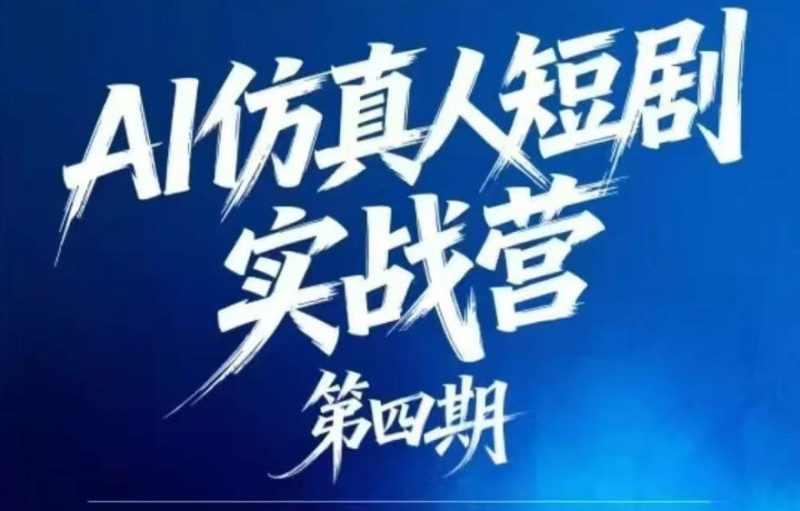AI仿真人短剧实战营第四期，21天做出第一部AI仿真人短剧，普通人也能入局AI短剧新赛道-西蒙学社