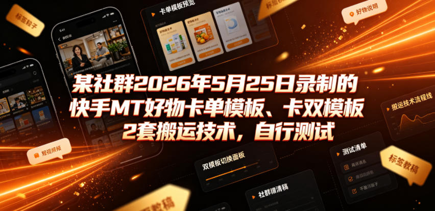 某社群2026年5月25日录制的快手MT好物卡单模板、卡双模板2套搬运技术，自行测试-西蒙学社