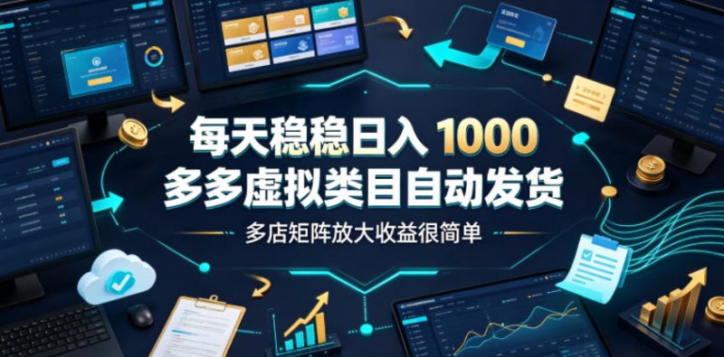 每天稳稳日入1000,多多虚拟类目自动发货,多店矩阵放大收益很简单【揭秘】-西蒙学社