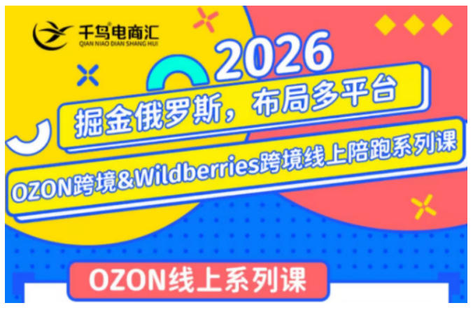千鸟跨境·26年OZON&wildberries跨境店线上陪跑训练营，兼顾新手入门与高阶进阶，帮助卖家高效布局俄罗斯市场（更新）-西蒙学社
