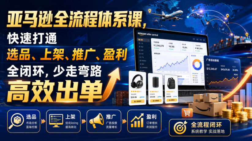 亚马逊全流程体系课，快速打通选品、上架、推广、盈利全闭环，少走弯路高效出单-西蒙学社