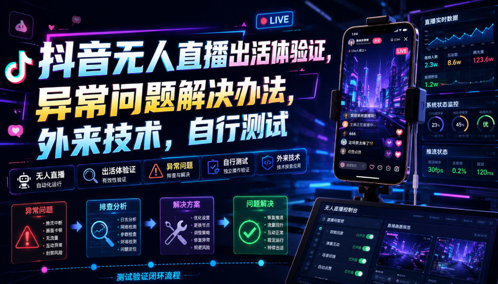 抖音无人直播出活体验证，异常问题解决办法，外来技术，自行测试-西蒙学社