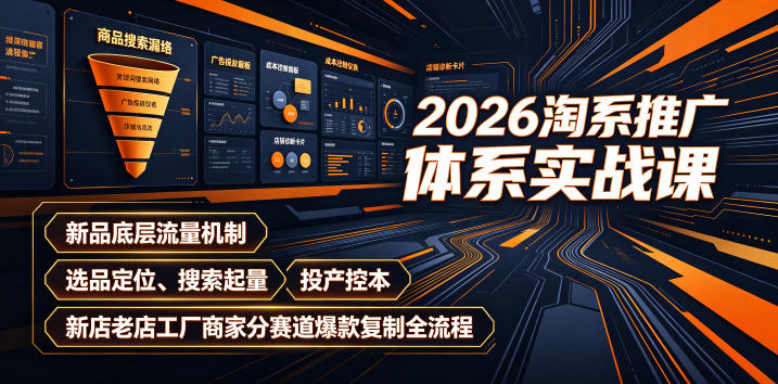 2026淘系推广体系实战课|新品底层流量机制、选品定位、搜索起量、投产控本、新店老店工厂商家分赛道爆款复制全流程(更新)-西蒙学社