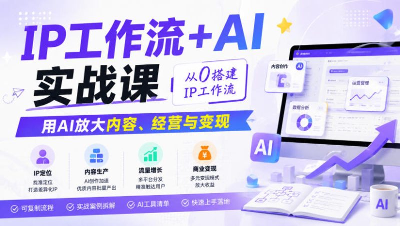 IP工作流+AI实战课，从0搭建IP工作流，用AI放大内容、经营与变现-西蒙学社