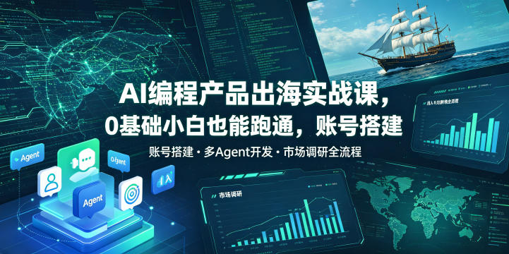 AI编程产品出海实战课，0基础小白也能跑通，账号搭建・多Agent开发・市场调研全流程，月入千刀跨境变现教程（更新）-西蒙学社