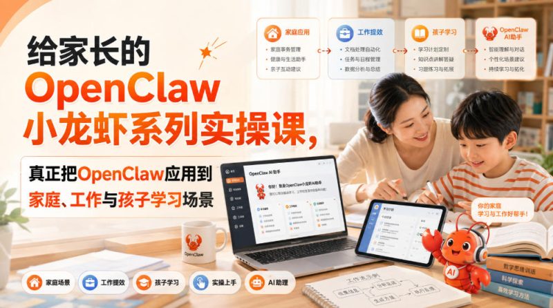 给家长的OpenClaw小龙虾系列实操课,真正把OpenClaw应用到家庭、工作与孩子学习场景-西蒙学社
