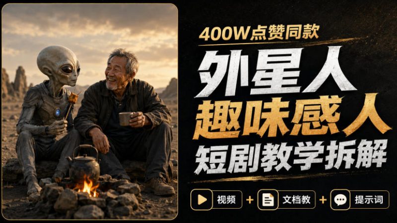 400W点赞同款外星人趣味感人短剧教学拆解,视频+文档教+提示词-西蒙学社