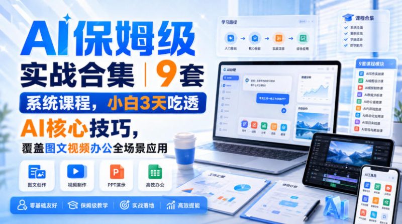 AI保姆级实战合集|9套系统课程,小白3天吃透AI核心技巧,覆盖图文视频办公全场景应用-西蒙学社